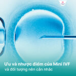 Ưu và nhược điểm của mini IVF